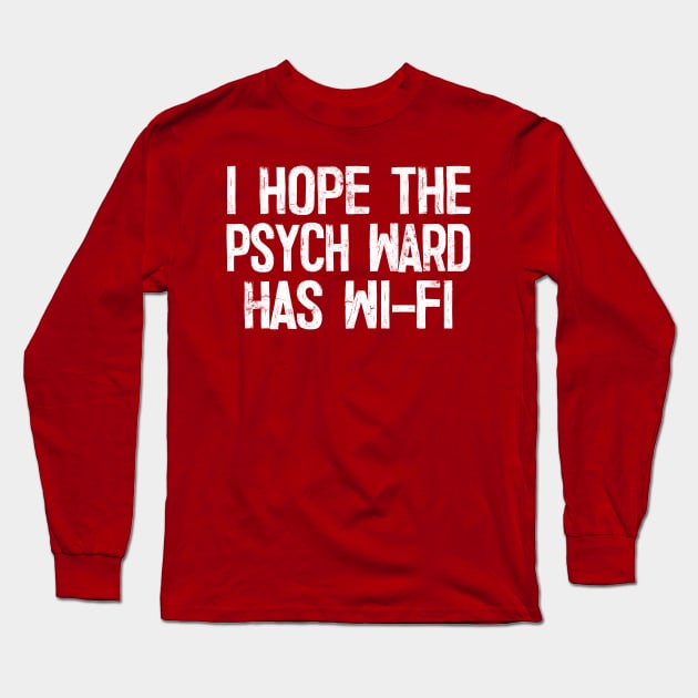 I Hope The Psych Ward Has Wi-Fi Long Sleeve T-Shirt by DankFutura